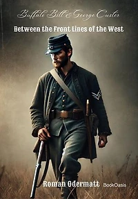 Buffalo Bill & George Custer - Between the Front Lines of the West: A Scout Fighting for Courage, Family, and a Future