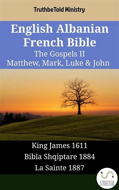 English Albanian French Bible - The Gospels II - Matthew, Mark, Luke & John: King James 1611 - Bibla Shqiptare 1884 - La Sainte 1887