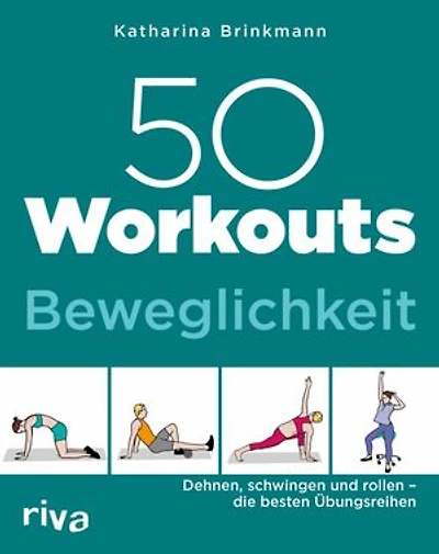 50 Workouts - Beweglichkeit: Dehnen, schwingen und rollen - die besten Übungsreihen