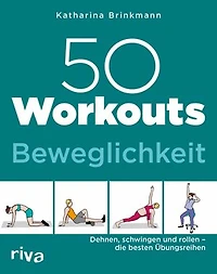 50 Workouts - Beweglichkeit: Dehnen, schwingen und rollen - die besten Übungsreihen