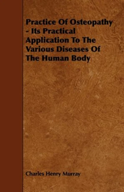 Practice Of Osteopathy - Its Practical Application To The Various Diseases Of The Human Body
