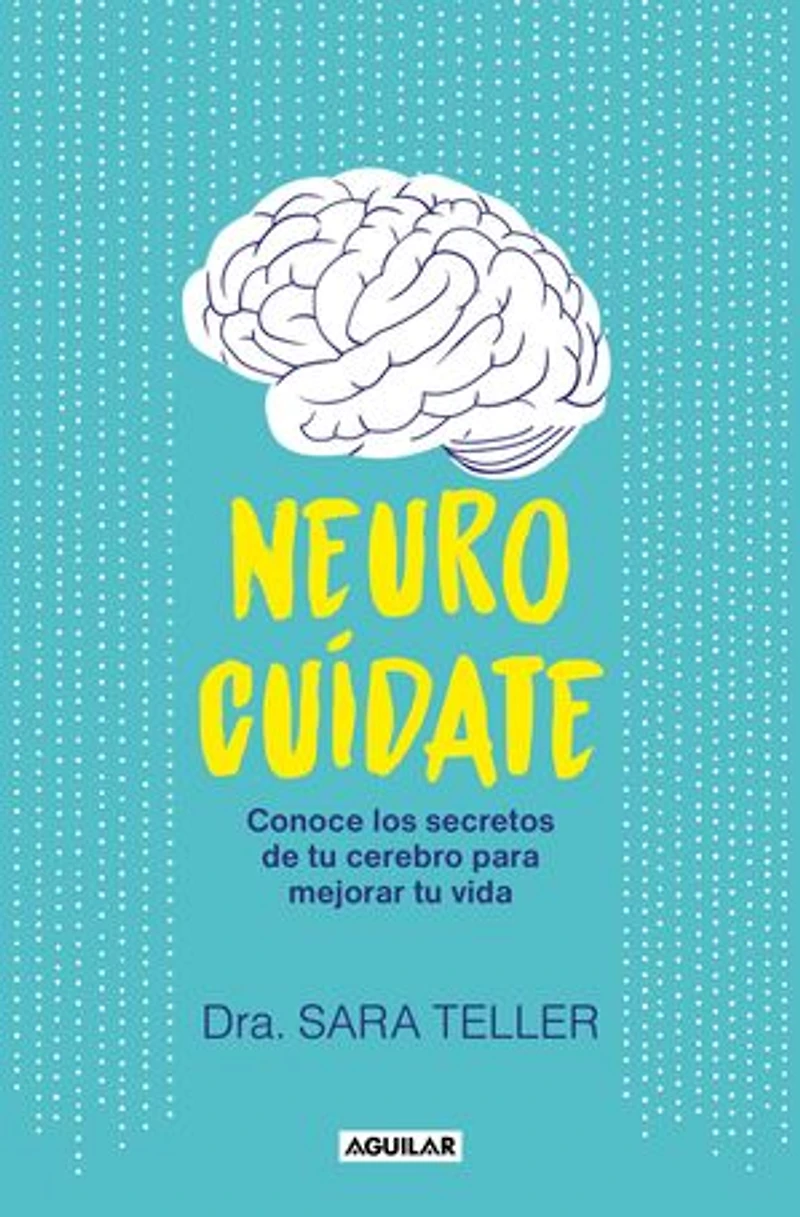 Neurocuídate: Conoce los secretos de tu cerebro para mejorar tu vida