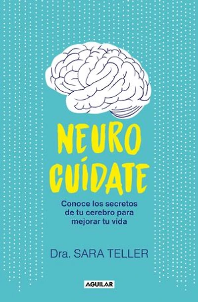 Neurocuídate: Conoce los secretos de tu cerebro para mejorar tu vida