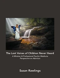 The Lost Voices of Children Never Heard: A Minister & Professional Psychic Mediums Perspective on Abortion
