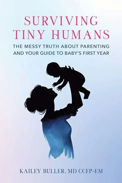 Surviving Tiny Humans: The Messy Truth About Parenting and Your Guide to Baby’s First Year