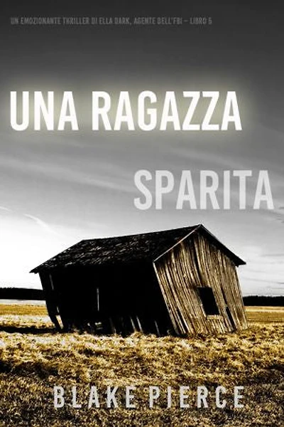 Una ragazza sparita (Un thriller mozzafiato con l’agente dell’FBI Ella Dark Libro 5)