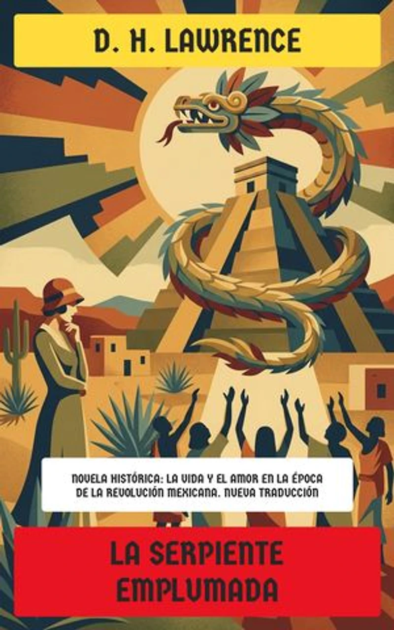 La serpiente emplumada: Novela histórica: La vida y el amor en la época de la Revolución Mexicana
