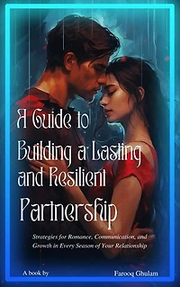 A Guide to Building a Lasting and Resilient Partnership: Strategies for Romance, Communication, and Growth in Every Season of Your Relationship