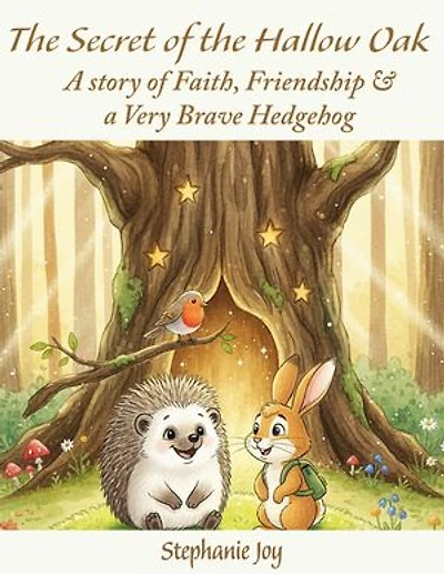 The Secret in the Hollow Oak A Story of Faith, Friendship & a Very Brave Hedgehog