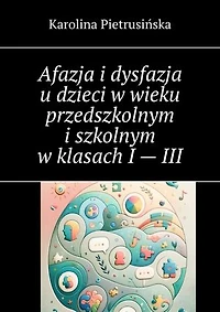 Afazja i dysfazja u dzieci w wieku przedszkolnym i szkolnym w klasach I — III