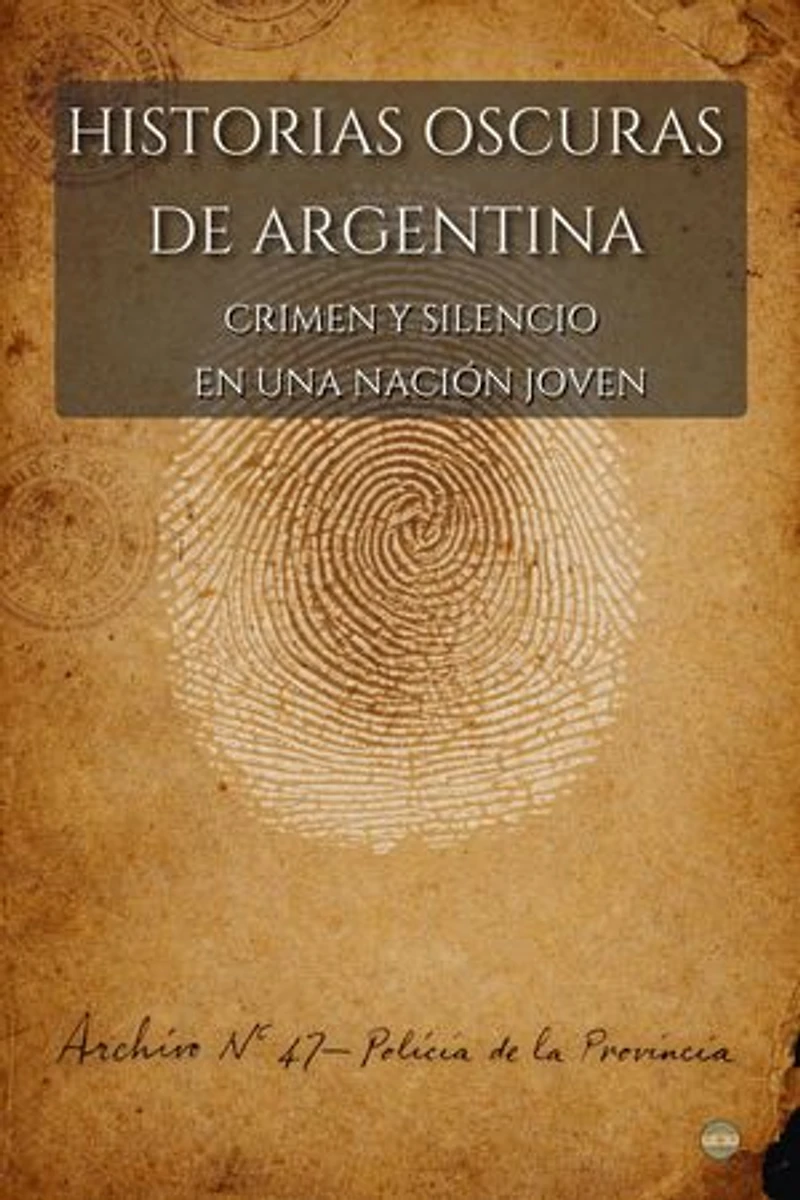 Historias Oscuras de Argentina: Crimen y Silencio En Una Nación Joven