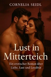 Lust in Mitterteich: Ein erotischer Roman über Liebe, Lust und Loyalität