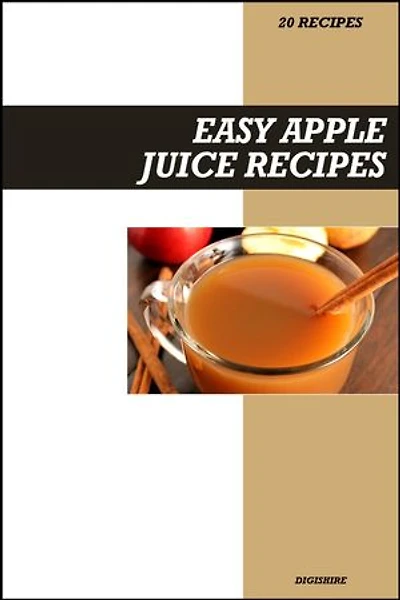 Easy Apple Juice Recipe Book: Fresh Homemade Immune-Boosting Recipes for Natural Energy & Heart-Healthy Fruit Drinks