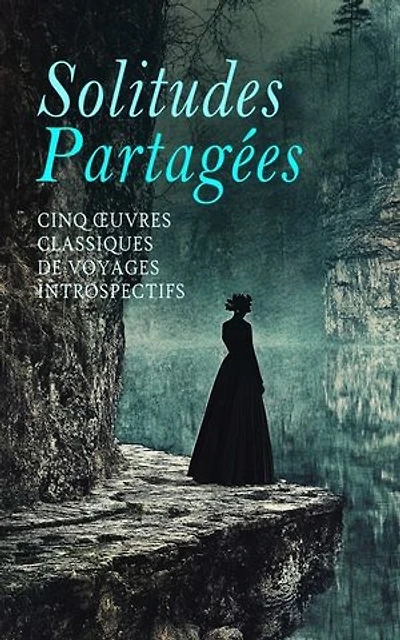 Solitudes Partagées : Cinq Œuvres Classiques de Voyages Introspectifs: L'Immoraliste, A la recherche du temps perdu, Une saison en enfer, La Faim, etc.