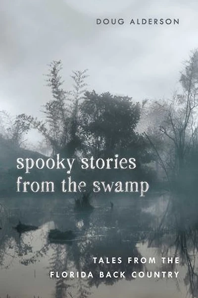 Spooky Stories from the Swamp: Tales from the Florida Back Country