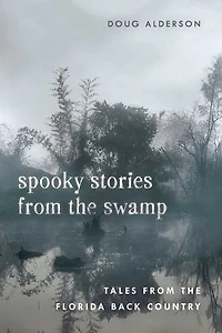 Spooky Stories from the Swamp: Tales from the Florida Back Country