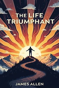 The Life Triumphant: Mastering the Heart and Mind