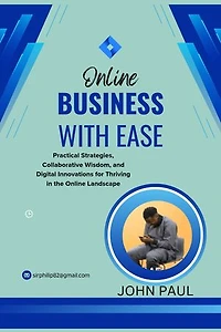Online business with ease: Practical Strategies, Collaborative Wisdom, and Digital Innovations for Thriving in the Online Landscape