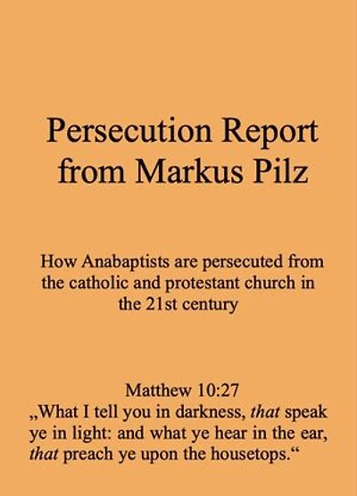 Persecution Report from Markus Pilz: How Anabaptists are persecuted from the catholic and protestant church in the 21st century