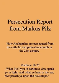 Persecution Report from Markus Pilz: How Anabaptists are persecuted from the catholic and protestant church in the 21st century