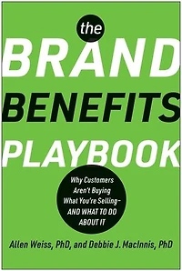 The Brand Benefits Playbook: Why Customers Aren't Buying What You're Selling--And to Do About It