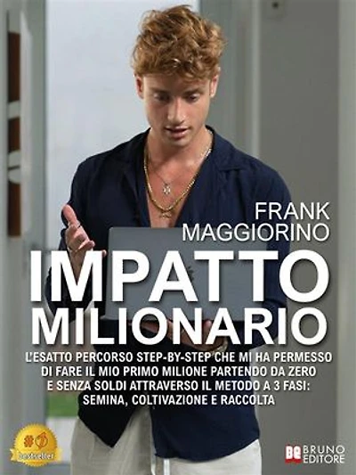Impatto Milionario: L'esatto percorso step-by-step che mi ha permesso di fare il mio primo milione partendo da zero e senza soldi attraverso il metodo a 3 fasi: semina, coltivazione e raccolta
