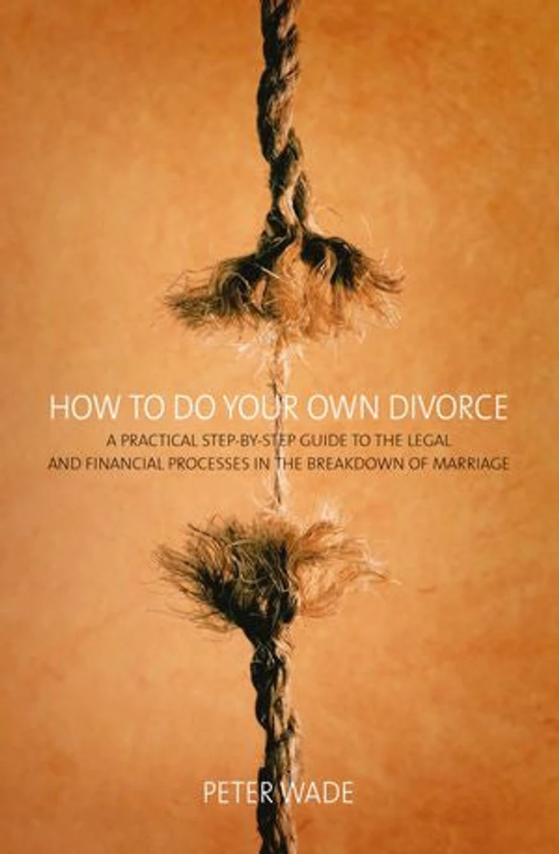 How To Do Your Own Divorce: A Practical Step-by-step Guide to the Legal and Financial Processes in the Breakdown of Marriage