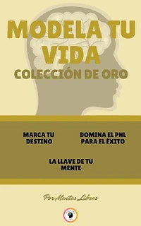 MARCA TU DESTINO - LA LLAVE DE TU MENTE - DOMINA EL PNL PARA EL ÉXITO (3 LIBROS): MODELA TU VIDA COLECCIÓN DE ORO