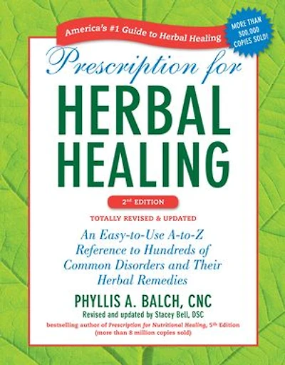 Prescription for Herbal Healing, 2nd Edition: An Easy-to-Use A-to-Z Reference to Hundreds of Common Disorders and Their Remedies