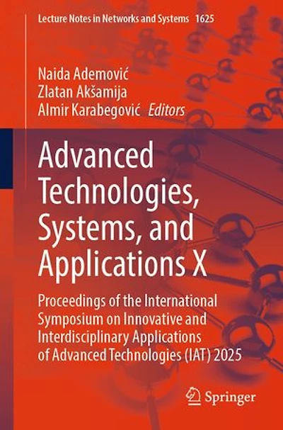 Advanced Technologies, Systems, and Applications X: Proceedings of the International Symposium on Innovative Interdisciplinary Technologies (IAT) 2025