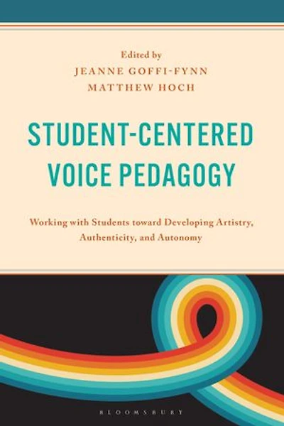 Student-Centered Voice Pedagogy: Working with Students toward Developing Artistry, Authenticity, and Autonomy