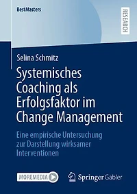 Systemisches Coaching als Erfolgsfaktor im Change Management: Eine empirische Untersuchung zur Darstellung wirksamer Interventionen