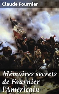 Mémoires secrets de Fournier l'Américain: Révélations sur la vie secrète d'un écrivain français en terre américaine