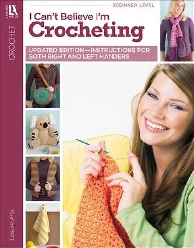 I Can't Believe I'm Crocheting!: Updated Edition—Instructions for Both Right and Left Handers