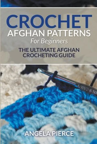 Crochet Afghan Patterns For Beginners: The Ultimate Afghan Crocheting Guide