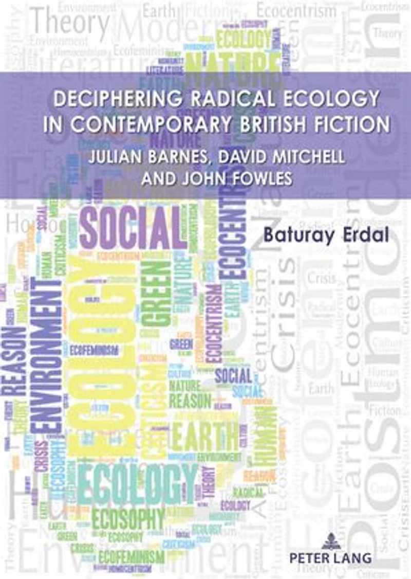 Deciphering Radical Ecology Contemporary British Fiction: Julian Barnes, David Mitchell and John Fowles