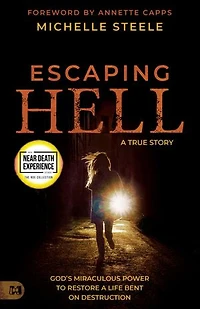 Escaping Hell: a True Story of God's Miraculous Power to Restore Life Bent on Destruction