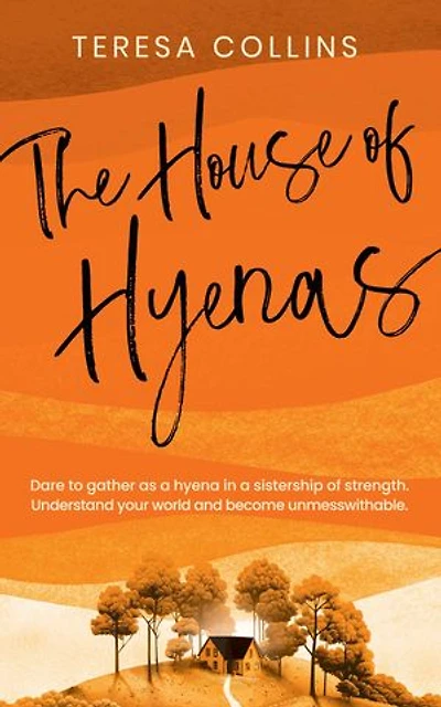 The House of Hyenas: Dare to gather as a hyena in a sistership of strength. Understand your world and become unmesswithable.