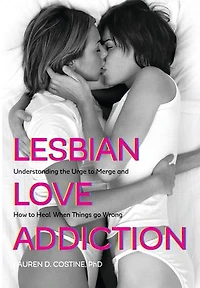 Lesbian Love Addiction: Understanding The Urge To Merge And How Heal When Things Go Wrong