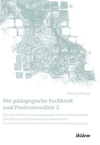 Die pädagogische Fachkraft und Professionalität: Wie mit Hilfe der Schemapädagogik  extreme Erziehungsstile identifiziert überwunden werden könn