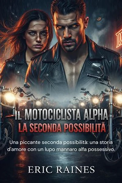 Il Motociclista Alpha La Seconda Possibilità: Una piccante seconda possibilità: una storia d'amore con un lupo mannaro alfa possessivo