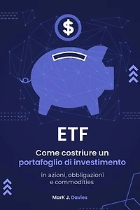 ETF: Come Costruire un Portafoglio di Investimento in Azioni, Obbligazioni e Commodities