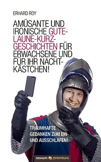 Amüsante und ironische Gute-Laune-Kurzgeschichten für Erwachsene und für Ihr Nachtkästchen!: Traumhafte Gedanken zum Ein- und Ausschlafen!