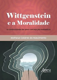 Wittgenstein e a Moralidade: A Continuidade de Uma Concepção Metaética