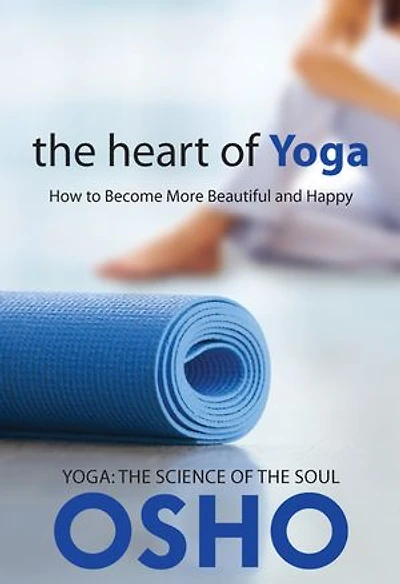 The Heart Of Yoga: How To Become More Beautiful And Happy