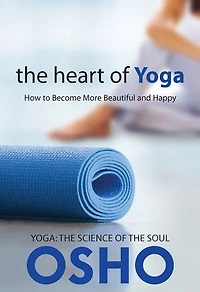 The Heart Of Yoga: How To Become More Beautiful And Happy