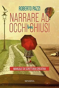 Narrare ad occhi ben chiusi: Manuale di scrittura creativa