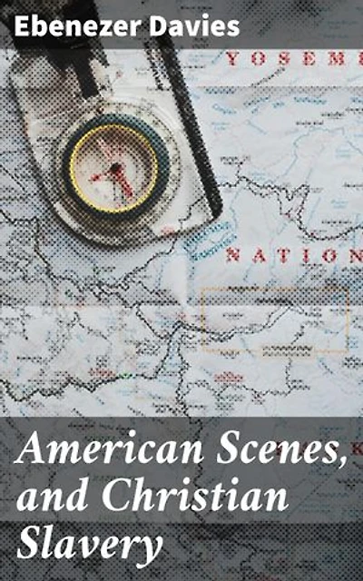 American Scenes, and Christian Slavery: A Recent Tour of Four Thousand Miles in the United States