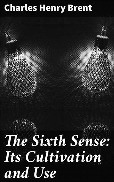 The Sixth Sense: Its Cultivation and Use: Enriched edition. Unlocking Your Sixth Sense: Cultivating Hidden Potential for Personal Growth and Enlightenment