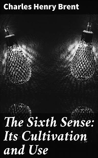 The Sixth Sense: Its Cultivation and Use: Enriched edition. Unlocking Your Sixth Sense: Cultivating Hidden Potential for Personal Growth and Enlightenment